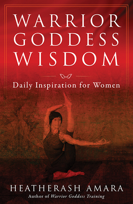 Warrior Goddess Wisdom: Daily Inspiration for Women - Heatherash Amara