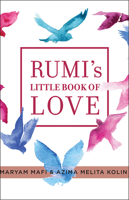 Rumi's Little Book of Love: 150 Poems That Speak to the Heart - Maryam Mafi