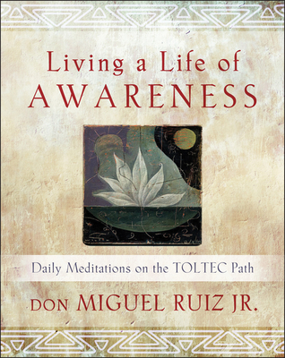 Living a Life of Awareness: Daily Meditations on the Toltec Path - Don Miguel Ruiz