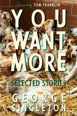 You Want More: Selected Stories of George Singleton - George Singleton