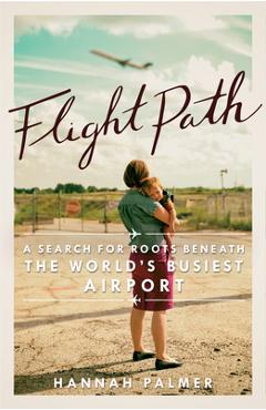 Coperta cărții 'Flight Path: A Search for Roots Beneath the World's Busiest Airport - Hannah Palmer'