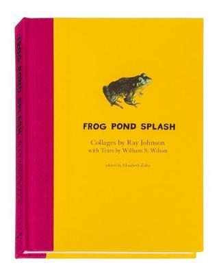 Ray Johnson and William S. Wilson: Frog Pond Splash: Collages by Ray Johnson with Texts by William S. Wilson - Ray Johnson