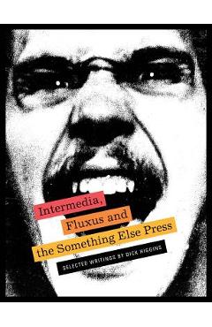Poza produsului Intermedia, Fluxus and the Something Else Press: Selected Writings by Dick Higgins - Dick Higgins