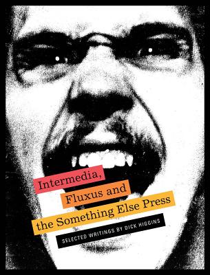 Intermedia, Fluxus and the Something Else Press: Selected Writings by Dick Higgins - Dick Higgins