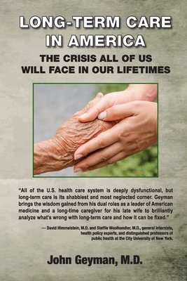 Long-Term Care in America: The Crisis All of Us Will Face in Our Lifetimes - M. D. John P. Geyman