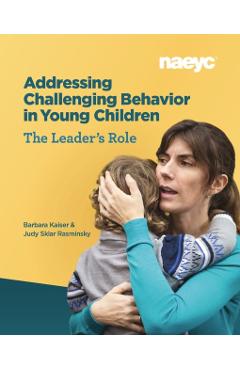 Addressing Challenging Behavior in Young Children: The Leader's Role - Barbara Kaiser