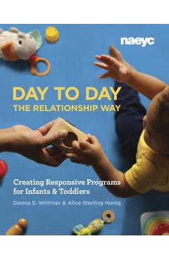 Day to Day the Relationship Way: Creating Responsive Programs for Infants and Toddlers - Donna S. Wittmer