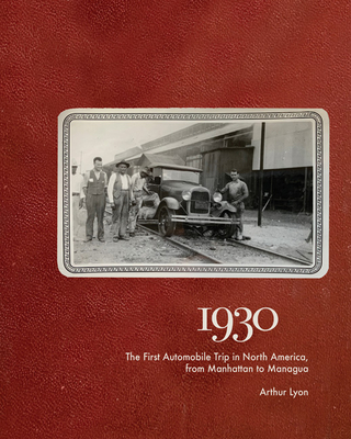 Coperta cărții '1930: The First Automobile Trip in North America, from Manhattan to Managua - Arthur Lyon'