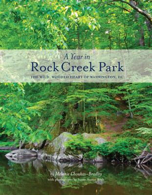 A Year in Rock Creek Park: The Wild, Wooded Heart of Washington, DC - Melanie Choukas-bradley