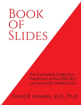 Book of Slides: The Complete Collection Presented at the 2002-2011 Lectures with Clarifications - David R. Hawkins