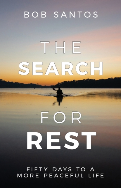 The Search for Rest: Fifty Days to a More Peaceful Life - Bob Santos