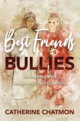 Best Friends and Bullies: An Inspiring Story About a Girl's Disability - Catherine Chatmon