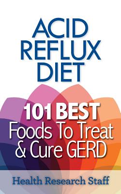 Acid Reflux Diet: 101 Best Foods To Treat & Cure GERD - Health Research Staff