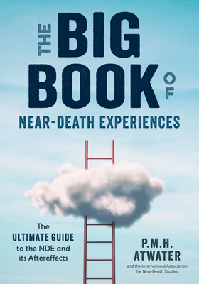 The Big Book of Near-Death Experiences: The Ultimate Guide to the Nde and Its Aftereffects - P. M. H. Atwater