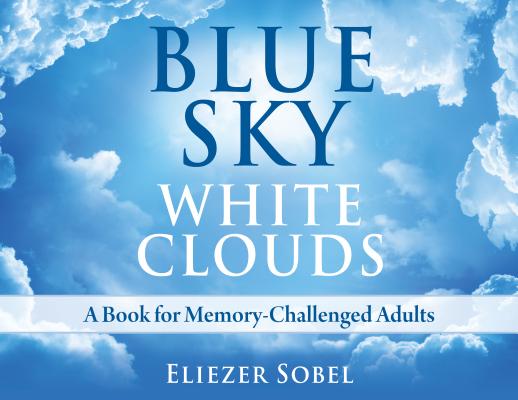Blue Sky, White Clouds: A Book for Memory-Challenged Adults - Eliezer Sobel