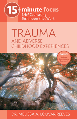 Trauma and Adverse Childhood Experiences: Brief Counseling Techniques That Work - Melissa A. Louvar Reeves