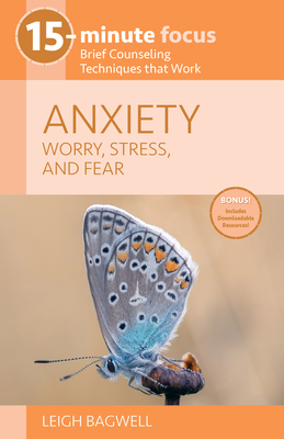 15-Minute Focus - Anxiety: Worry, Stress, and Fear: Brief Counseling Techniques That Work - Leigh Bagwell