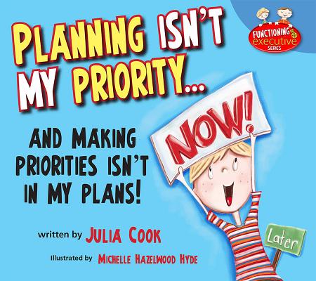 Planning Isn't My Priority...: ... and Making Priorities Isn't in My Plans - Julia Cook