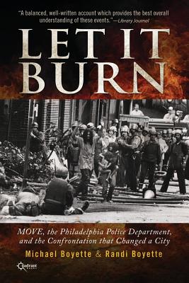 Let It Burn: MOVE, the Philadelphia Police Department, and the Confrontation that Changed a City - Michael Boyette