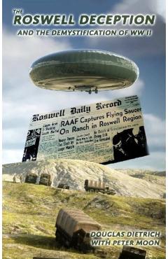 The Roswell Deception and the Demystification of World War II - Douglas Dietrich