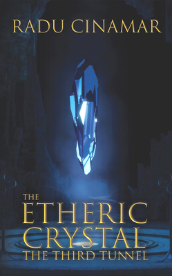 The Etheric Crystal: The Third Tunnel - Radu Cinamar