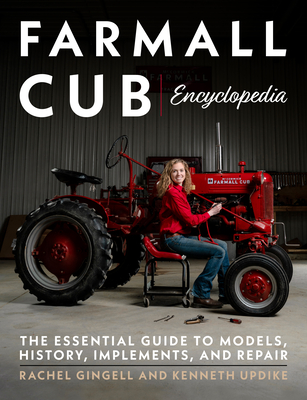Farmall Cub Encyclopedia: The Essential Guide to Models, History, Implements, and Repair - Kenneth Updike