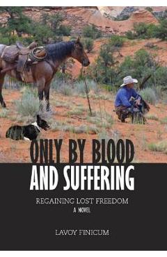 Coperta cărții 'Only by Blood and Suffering: Regaining Lost Freedom - Lavoy Finicum'
