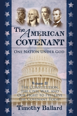 The American Covenant Volume 2: The Constitution, The Civil War, and our fight to preserve the Covenant today - Timothy Ballard