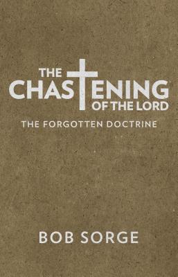 The Chastening of the Lord: The Forgotten Doctrine - Bob Sorge