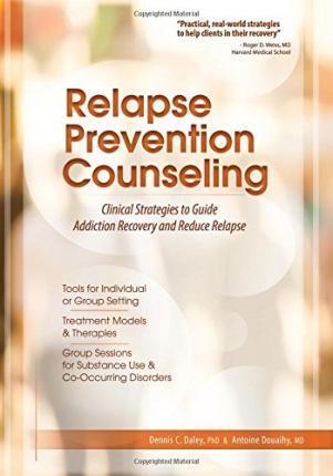 Relapse Prevention Counseling: Clinical Strategies to Guide Addiction Recovery and Reduce Relapse - Dennis C. Daley