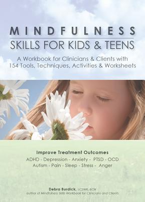 Mindfulness Skills for Kids & Teens: A Workbook for Clinicans & Clients with 154 Tools, Techniques, Activities & Worksheets - Debra Burdick