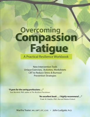 Overcoming Compassion Fatigue: A Practical Resilience Workbook - Martha Teater