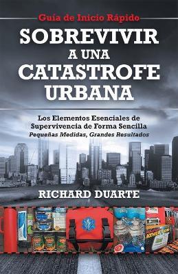 Sobrevivir a una Cat�strofe Urbana: Gu�a de Inicio R�pido - Richard Duarte