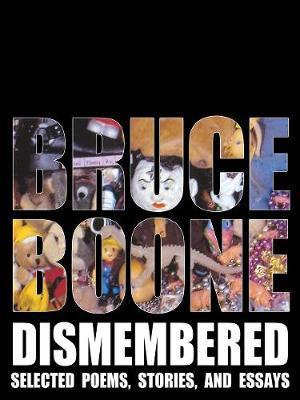 Bruce Boone Dismembered: Selected Poems, Stories, and Essays - Bruce Boone