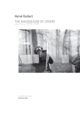 The Mausoleum of Lovers: Journals 1976a 1991 - Herv� Guibert