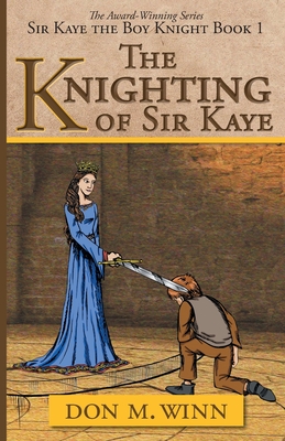 The Knighting of Sir Kaye: Sir Kaye the Boy Knight Book 1 - Don M. Winn