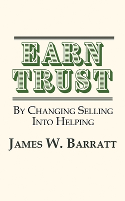 EARN TRUST- By Changing Selling Into Helping: Practical Tips for Client Development & Networking - James W. Barratt