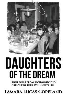 Daughters of the Dream: Eight Girls from Richmond Who Grew Up in the Civil Rights Era - Tamara Lucas Copeland