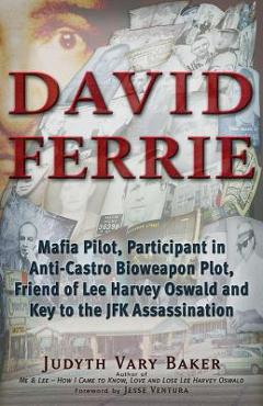 Coperta cărții 'David Ferrie: Mafia Pilot, Participant in Anti-Castro Bioweapon Plot, Friend of Lee Harvey Oswald and Key to the JFK'