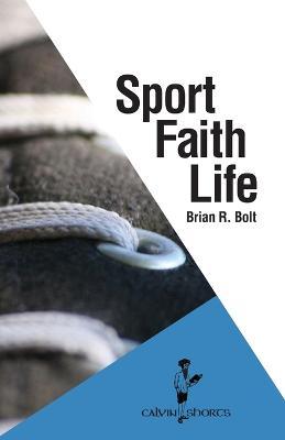 Sport. Faith. Life. - Brian R. Bolt