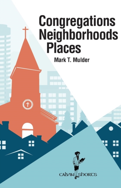 Congregations, Neighborhoods, Places - Mark T. Mulder