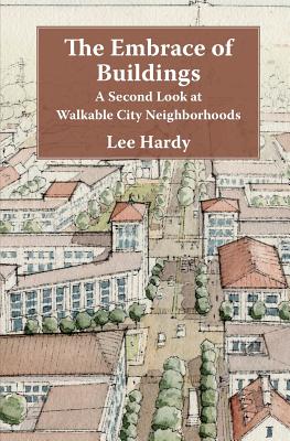 The Embrace of Buildings: A Second Look at Walkable City Neighborhoods - Lee Hardy