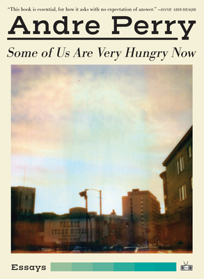 Some of Us Are Very Hungry Now - Andre Perry
