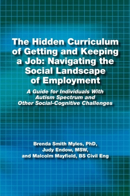 The Hidden Curriculum of Getting and Keeping a Job: Navigating the Social Landscape of Employment: A Guide for Individuals with Autism Spectrum and Ot - Phd Brenda Smith Myles