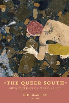 The Queer South: Lgbtq Writers on the American South - Douglas Ray
