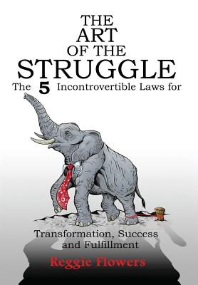 The Art of the Struggle: The 5 Incontrovertible Laws for Transformation, Success and Fulfillment - Reggie Flowers