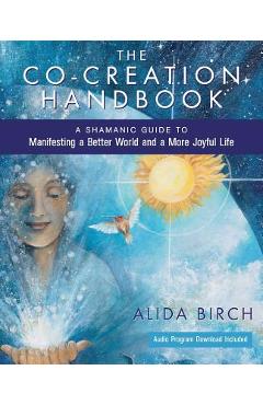 Coperta cărții 'The Co-Creation Handbook: A Shamanic Guide to Manifesting a Better World and a More Joyful Life - Alida Birch'