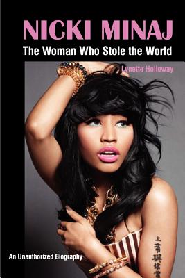 Nicki Minaj: The Woman Who Stole the World - Lynette Holloway