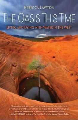 The Oasis This Time: Living and Dying with Water in the West - Rebecca Lawton