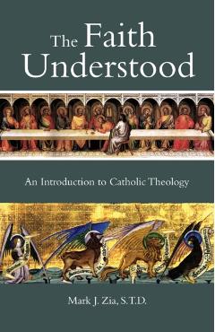 The Faith Understood: An Introduction to Catholic Theology - Mark Zia